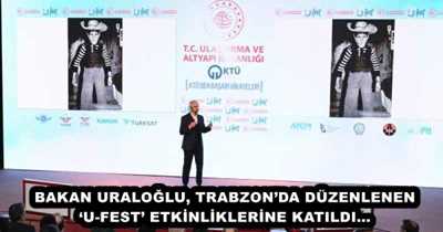 BAKAN URALOĞLU, TRABZON’DA DÜZENLENEN ‘U-FEST’ ETKİNLİKLERİNE KATILDI… 