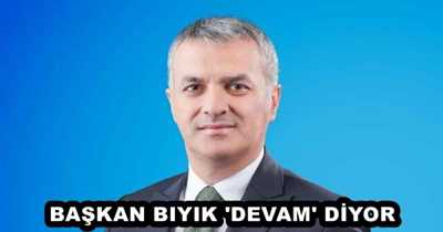 BAŞKAN BIYIK 'DEVAM' DİYOR 