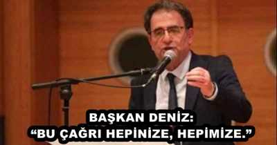 BAŞKAN DENİZ: “BU ÇAĞRI HEPİNİZE, HEPİMİZE.”