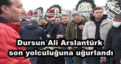 Dursun Ali Arslantürk son yolculuğuna uğurlandı