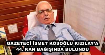 GAZETECİ İSMET KÖSOĞLU KIZILAY’A 44. KAN BAĞIŞINDA BULUNDU