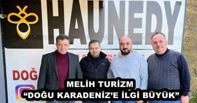 MELİH TURİZM “DOĞU KARADENİZ’E İLGİ BÜYÜK”