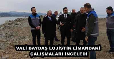 VALİ BAYDAŞ LOJİSTİK LİMANDAKİ ÇALIŞMALARI İNCELEDİ