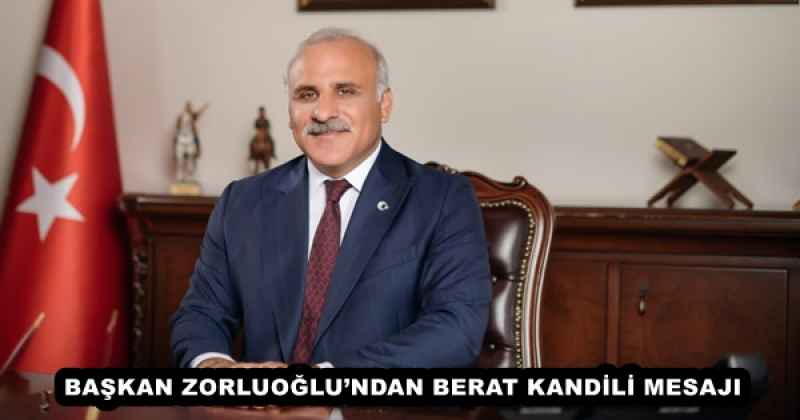 BAŞKAN ZORLUOĞLU’NDAN BERAT KANDİLİ MESAJI