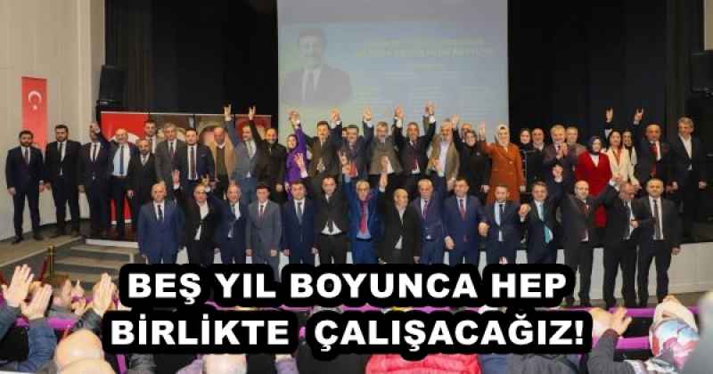 BEŞ YIL BOYUNCA HEP BİRLİKTE  ÇALIŞACAĞIZ!