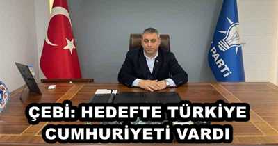 ÇEBİ: HEDEFTE TÜRKİYE CUMHURİYETİ VARDI