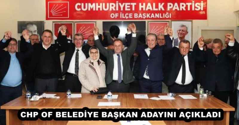 CHP OF BELEDİYE BAŞKAN ADAYINI AÇIKLADI