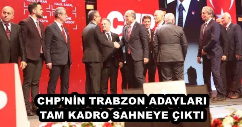 CHP’NİN TRABZON ADAYLARI TAM KADRO SAHNEYE ÇIKTI