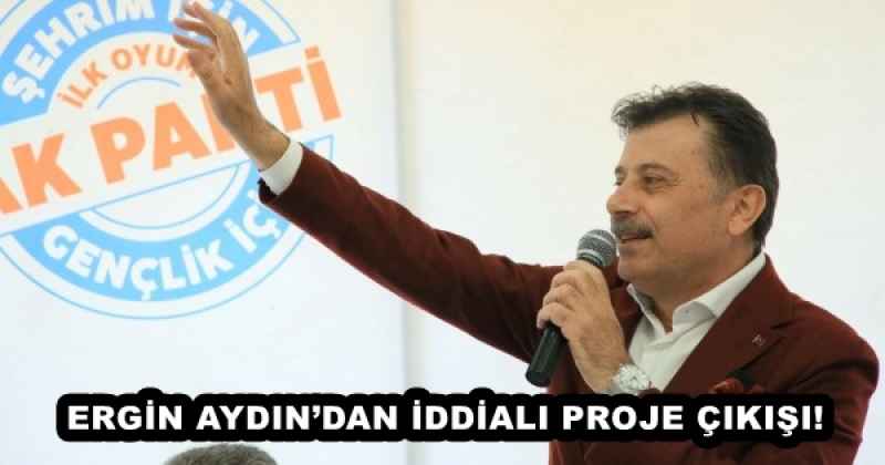 ERGİN AYDIN’DAN İDDİALI PROJE ÇIKIŞI!