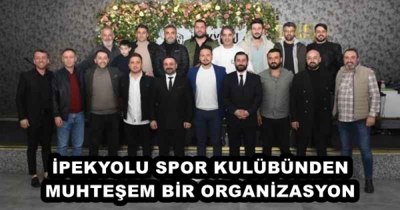 İPEKYOLU SPOR KULÜBÜNDEN MUHTEŞEM BİR ORGANİZASYON