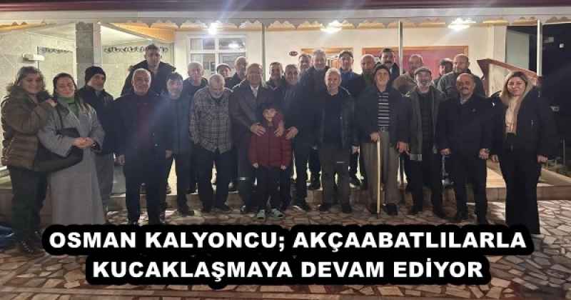 OSMAN KALYONCU; AKÇAABATLILARLA KUCAKLAŞMAYA DEVAM EDİYOR