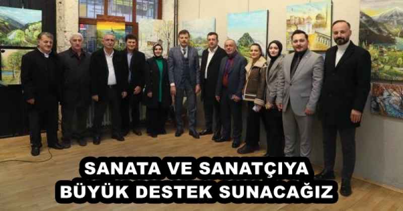 SANATA VE SANATÇIYA BÜYÜK DESTEK SUNACAĞIZ