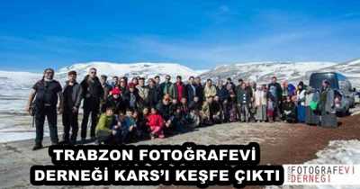 TRABZON FOTOĞRAFEVİ DERNEĞİ KARS’I KEŞFE ÇIKTI