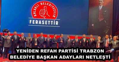 YENİDEN REFAH PARTİSİ TRABZON BELEDİYE BAŞKAN ADAYLARI NETLEŞTİ