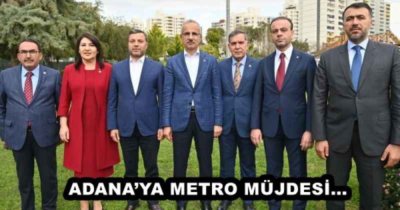 ADANA’YA METRO MÜJDESİ…