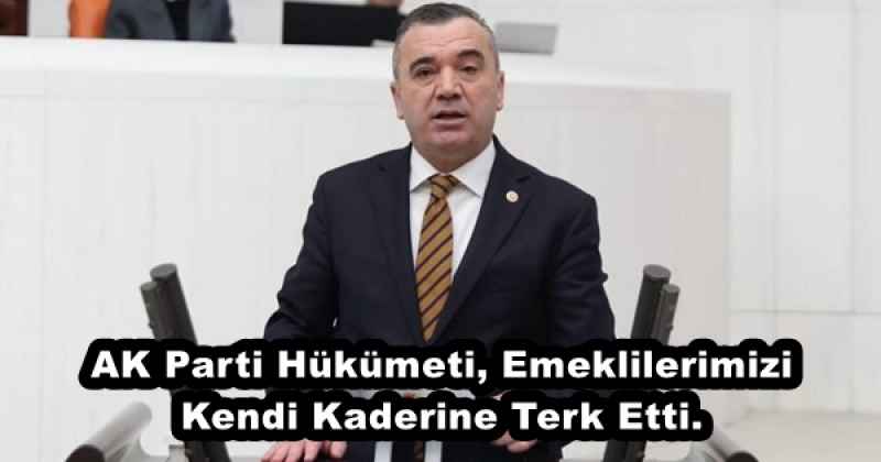 AK Parti Hükümeti, Emeklilerimizi Kendi Kaderine Terk Etti.