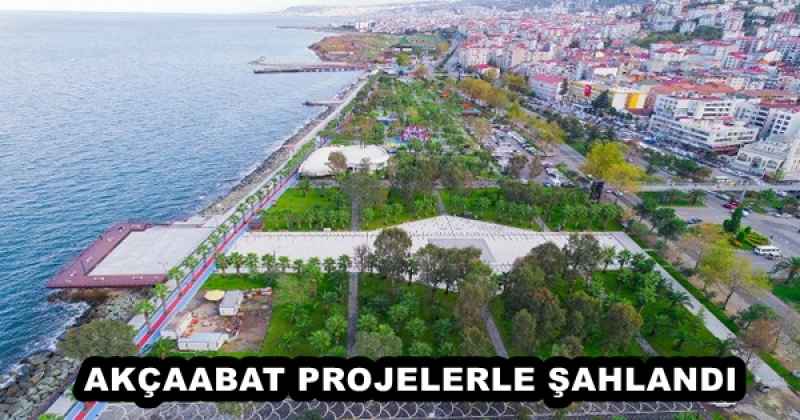 AKÇAABAT PROJELERLE ŞAHLANDI