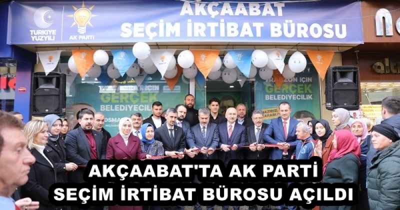 AKÇAABAT'TA AK PARTİ SEÇİM İRTİBAT BÜROSU AÇILDI