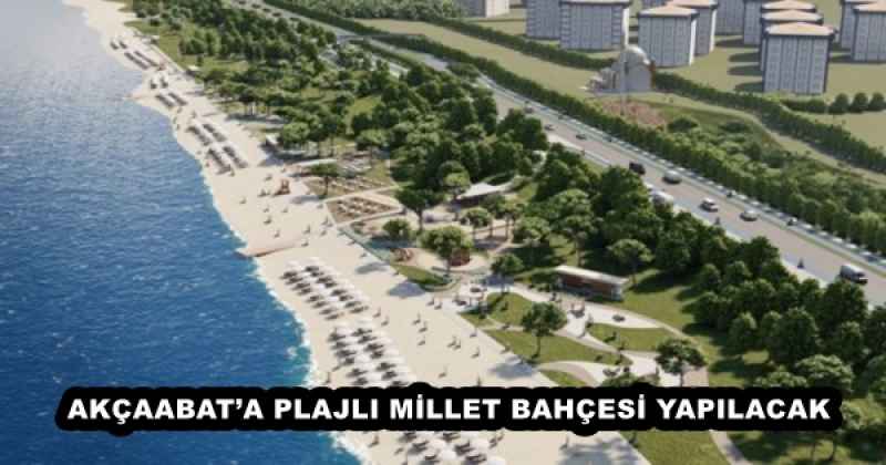 AKÇAABAT’A PLAJLI MİLLET BAHÇESİ YAPILACAK