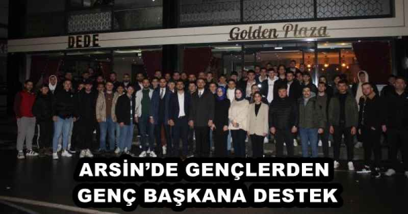 ARSİN’DE GENÇLERDEN GENÇ BAŞKANA DESTEK