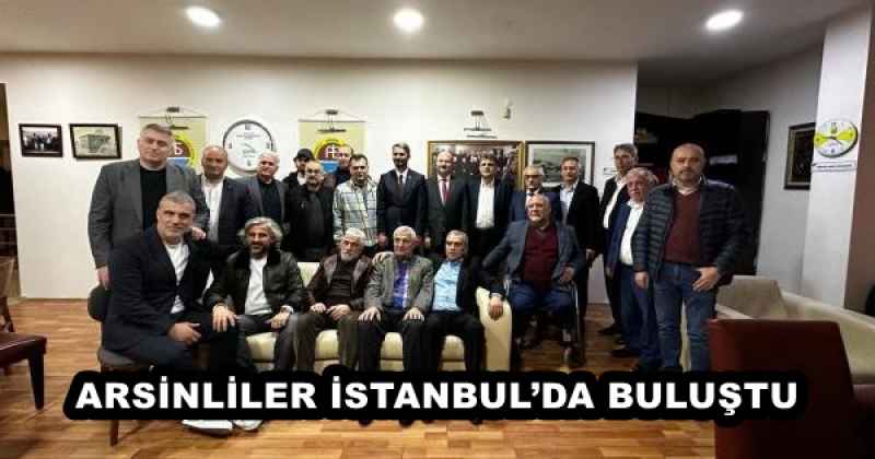 ARSİNLİLER İSTANBUL’DA BULUŞTU 