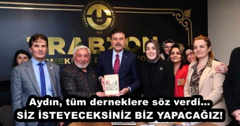 Aydın, tüm derneklere söz verdi…SİZ İSTEYECEKSİNİZ BİZ YAPACAĞIZ!