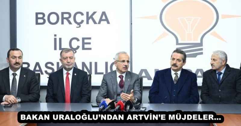 BAKAN URALOĞLU’NDAN ARTVİN’E MÜJDELER…