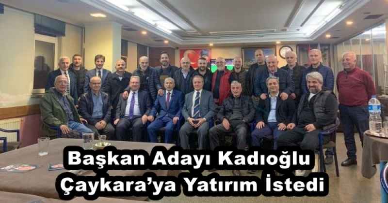 Başkan Adayı Kadıoğlu, Çaykara’ya Yatırım İstedi