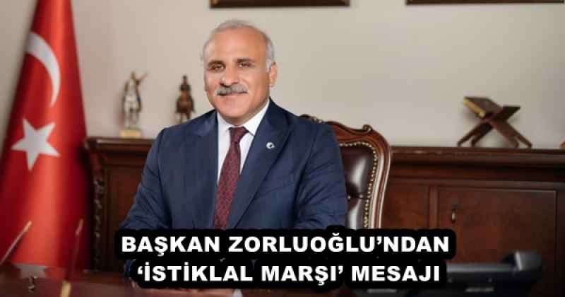 BAŞKAN ZORLUOĞLU’NDAN ‘İSTİKLAL MARŞI’ MESAJI