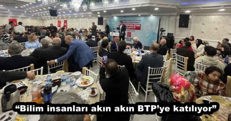 “Bilim insanları akın akın BTP’ye katılıyor”