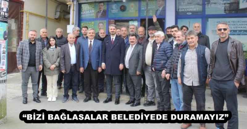 “BİZİ BAĞLASALAR BELEDİYEDE DURAMAYIZ”