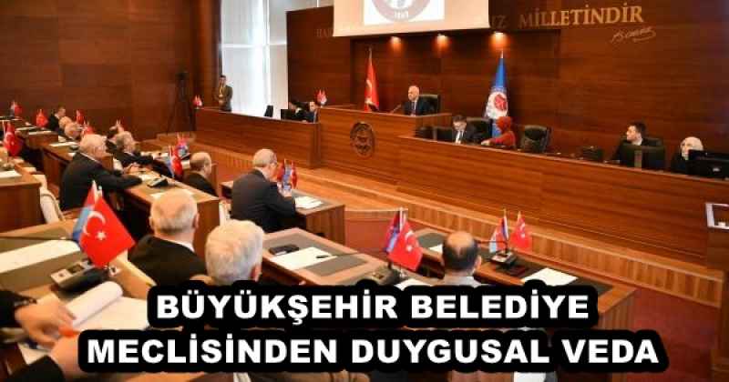 BÜYÜKŞEHİR BELEDİYE MECLİSİNDEN DUYGUSAL VEDA