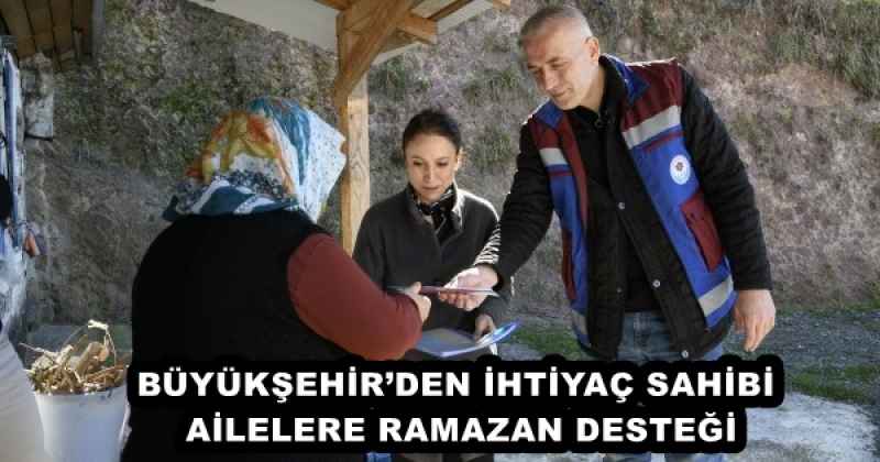 BÜYÜKŞEHİR’DEN İHTİYAÇ SAHİBİ AİLELERE RAMAZAN DESTEĞİ