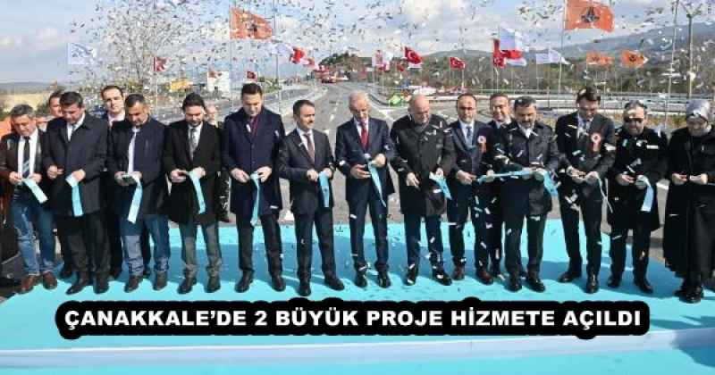 ÇANAKKALE’DE 2 BÜYÜK PROJE HİZMETE AÇILDI