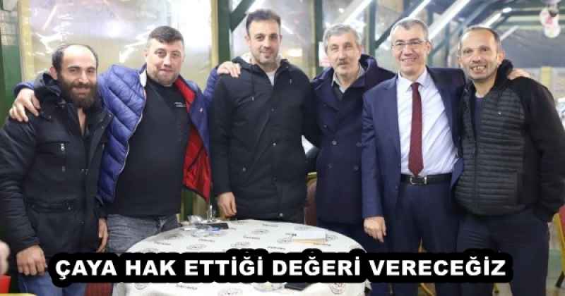 ÇAYA HAK ETTİĞİ DEĞERİ VERECEĞİZ