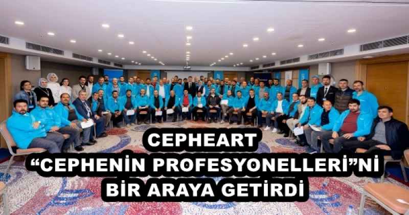 CEPHEART “CEPHENİN PROFESYONELLERİ”Nİ BİR ARAYA GETİRDİ