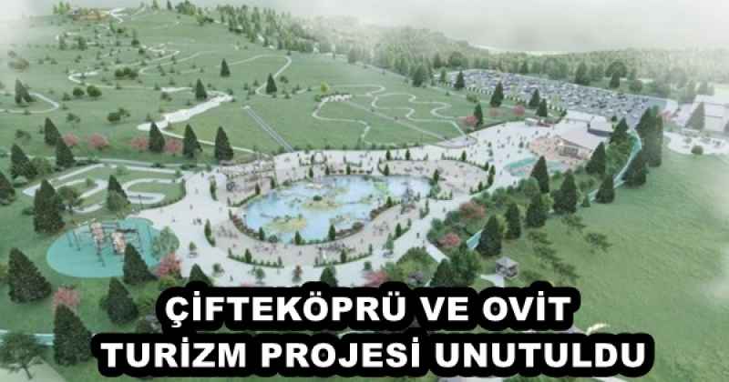 ÇİFTEKÖPRÜ VE OVİT TURİZM PROJESİ UNUTULDU