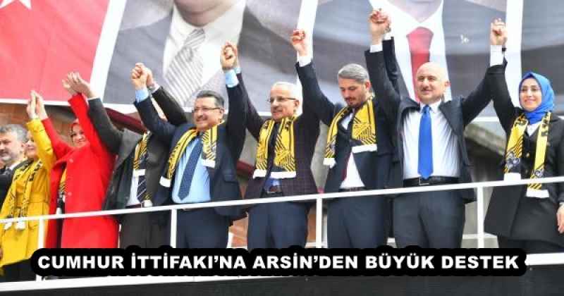 CUMHUR İTTİFAKI’NA ARSİN’DEN BÜYÜK DESTEK