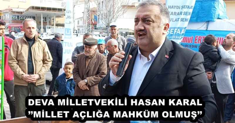 DEVA MİLLETVEKİLİ HASAN KARAL’’MİLLET AÇLIĞA MAHKÜM OLMUŞ’’