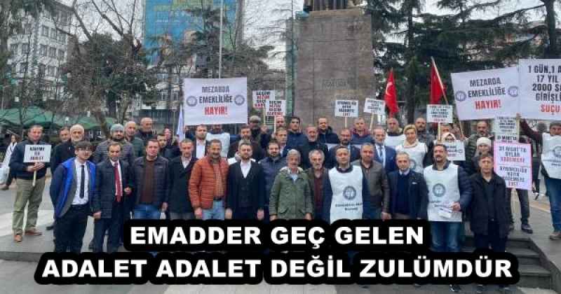 EMADDER GEÇ GELEN ADALET ADALET DEĞİL ZULÜMDÜR