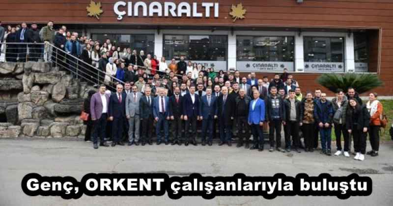 Genç, ORKENT çalışanlarıyla buluştu