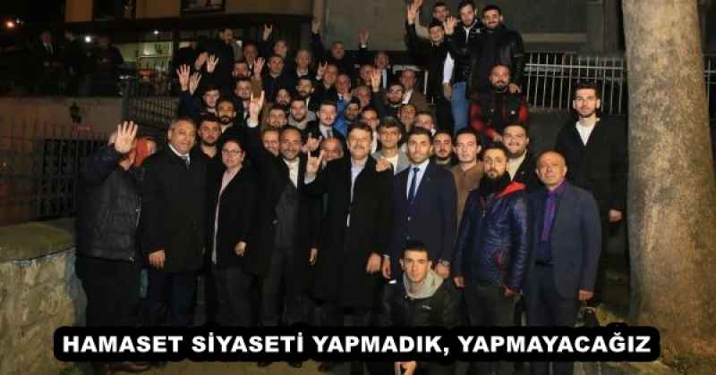 HAMASET SİYASETİ YAPMADIK, YAPMAYACAĞIZ