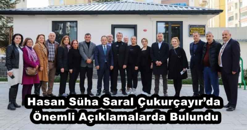 Hasan Süha Saral Çukurçayır’da Önemli Açıklamalarda Bulundu