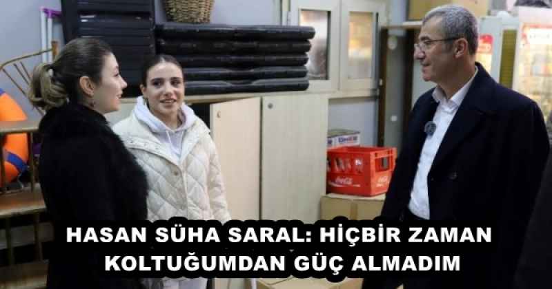 HASAN SÜHA SARAL: HİÇBİR ZAMAN KOLTUĞUMDAN GÜÇ ALMADIM