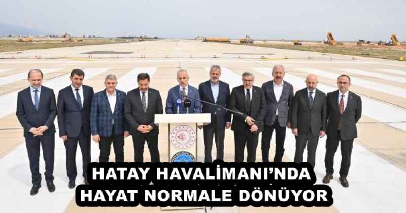 HATAY HAVALİMANI’NDA HAYAT NORMALE DÖNÜYOR