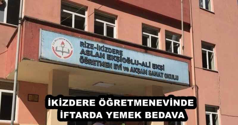 İKİZDERE ÖĞRETMENEVİNDE İFTARDA YEMEK BEDAVA