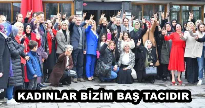 KADINLAR BİZİM BAŞ TACIDIR 