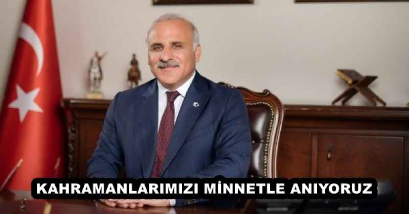 KAHRAMANLARIMIZI MİNNETLE ANIYORUZ