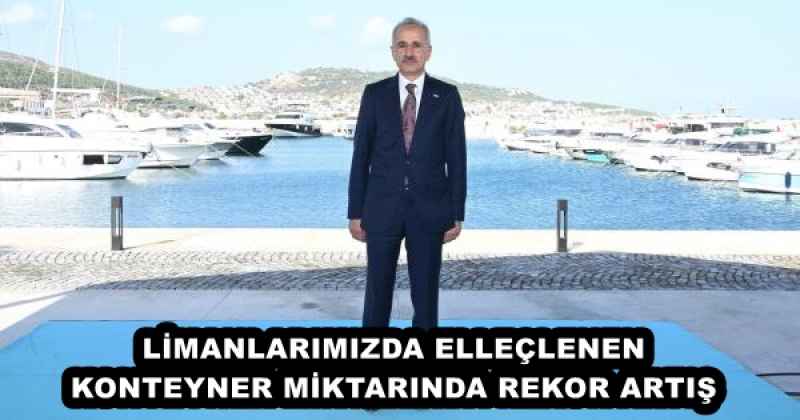 LİMANLARIMIZDA ELLEÇLENEN KONTEYNER MİKTARINDA REKOR ARTIŞ