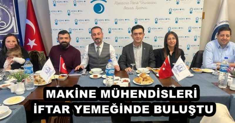 MAKİNE MÜHENDİSLERİ İFTAR YEMEĞİNDE BULUŞTU